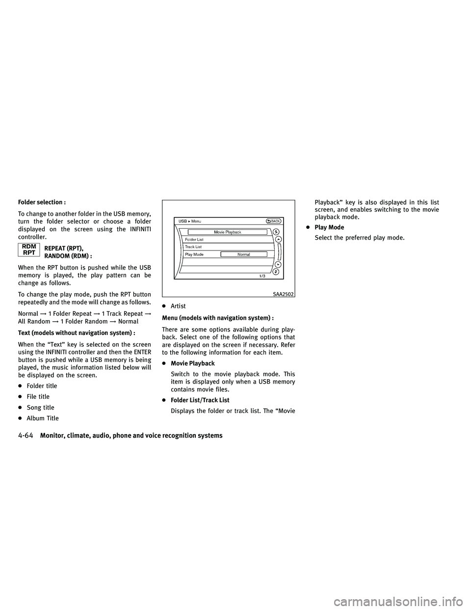 INFINITI G-COUPE 2011 Owners Guide Folder selection :
To change to another folder in the USB memory,
turn the folder selector or choose a folder
displayed on the screen using the INFINITI
controller.
REPEAT (RPT),
RANDOM (RDM) :
When t