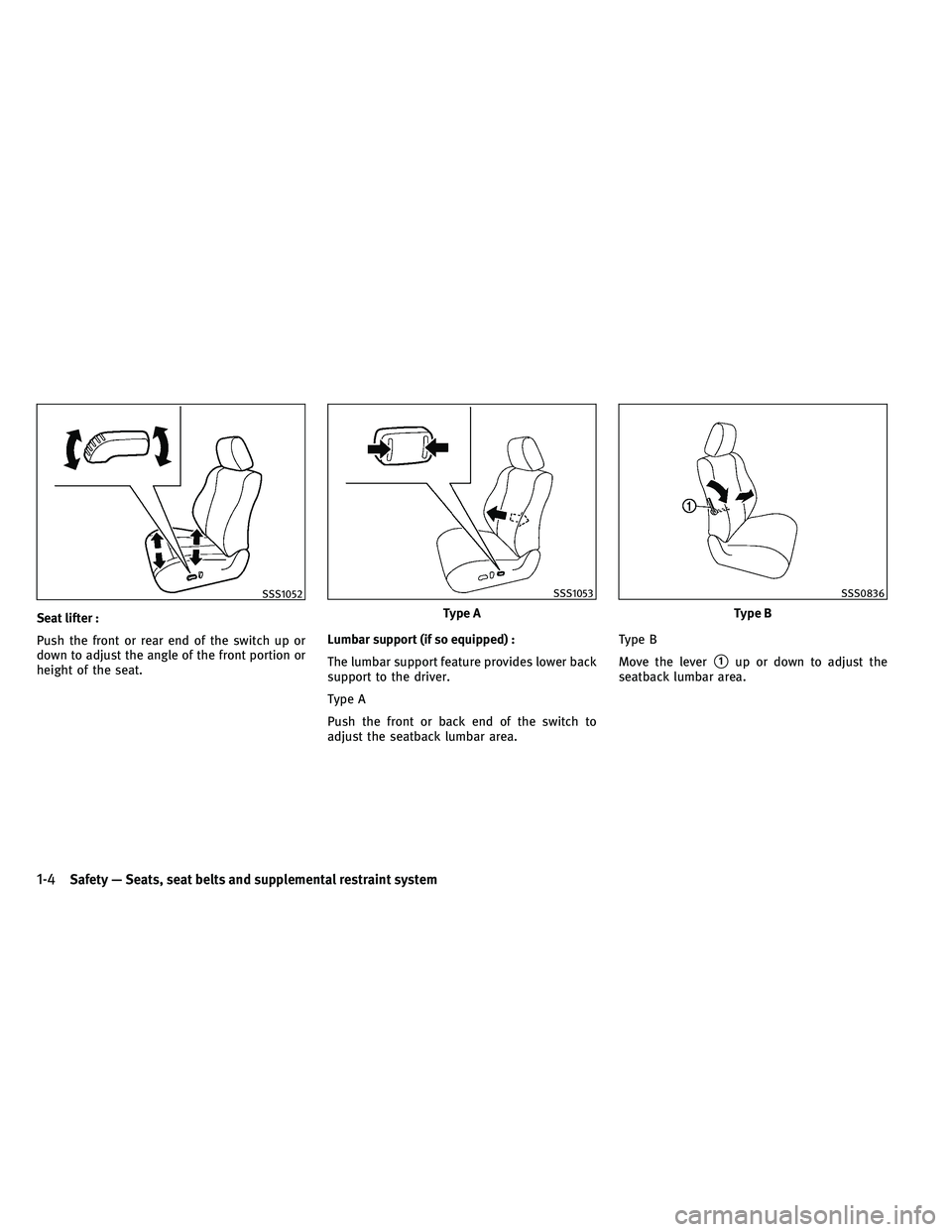 INFINITI G-COUPE 2011 Owners Manual Seat lifter :
Push the front or rear end of the switch up or
down to adjust the angle of the front portion or
height of the seat.Lumbar support (if so equipped) :
The lumbar support feature provides l