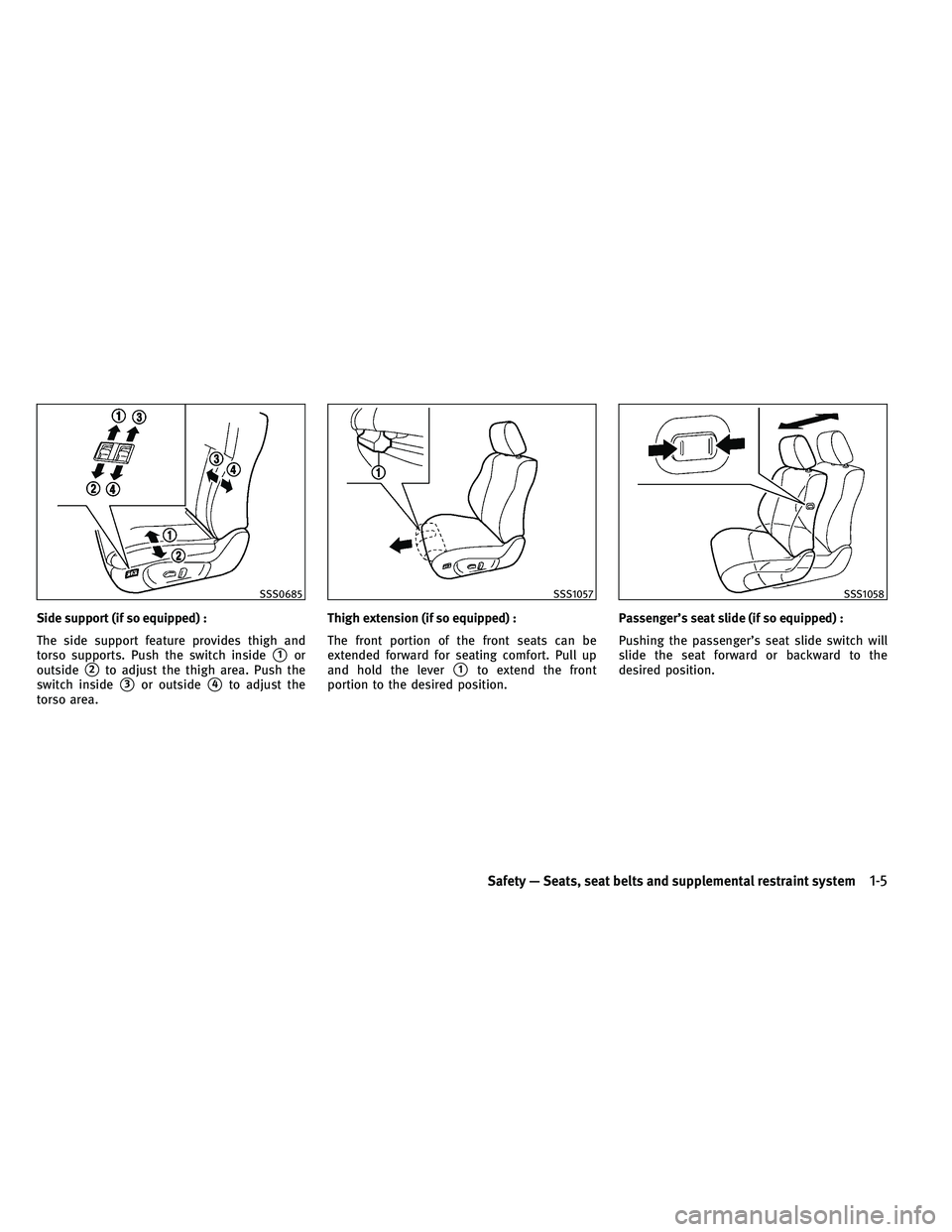 INFINITI G-COUPE 2011 Owners Manual Side support (if so equipped) :
The side support feature provides thigh and
torso supports. Push the switch inside
1or
outside
2to adjust the thigh area. Push the
switch inside
3or outside4to adju