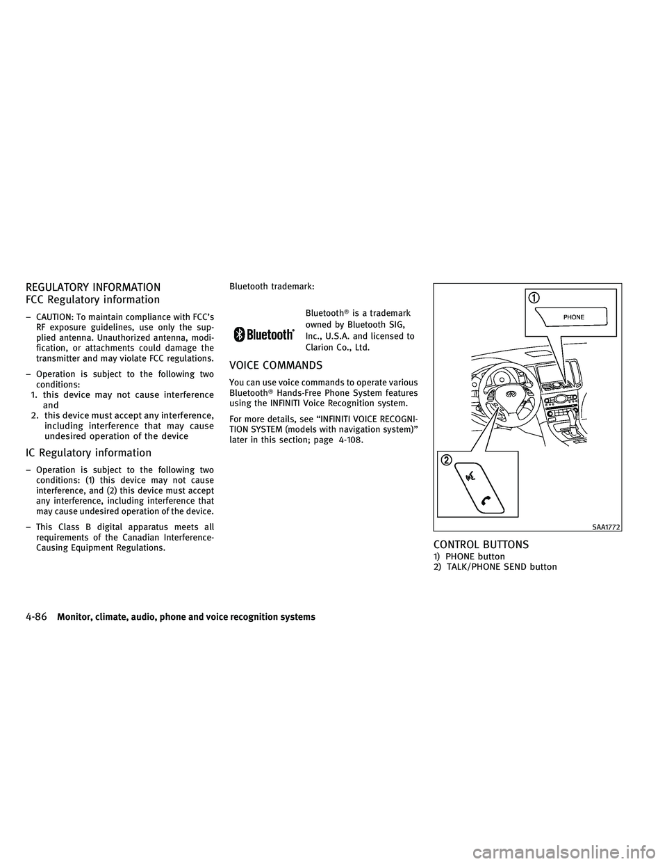 INFINITI G-COUPE 2011 User Guide REGULATORY INFORMATION
FCC Regulatory information
– CAUTION: To maintain compliance with FCC’sRF exposure guidelines, use only the sup-
plied antenna. Unauthorized antenna, modi-
fication, or atta