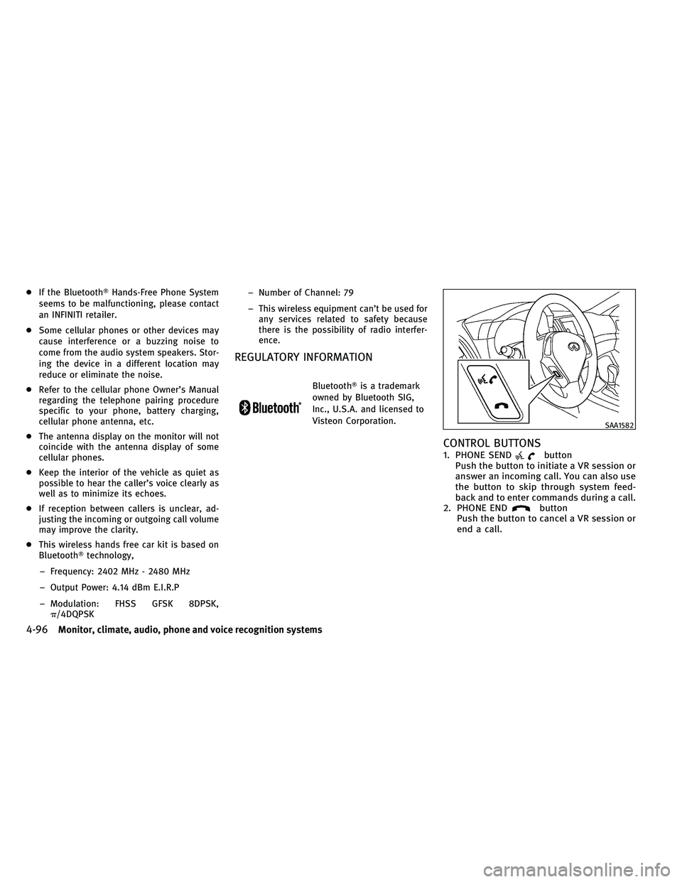 INFINITI G-COUPE 2011 Owners Manual ●If the Bluetooth Hands-Free Phone System
seems to be malfunctioning, please contact
an INFINITI retailer.
● Some cellular phones or other devices may
cause interference or a buzzing noise to
com