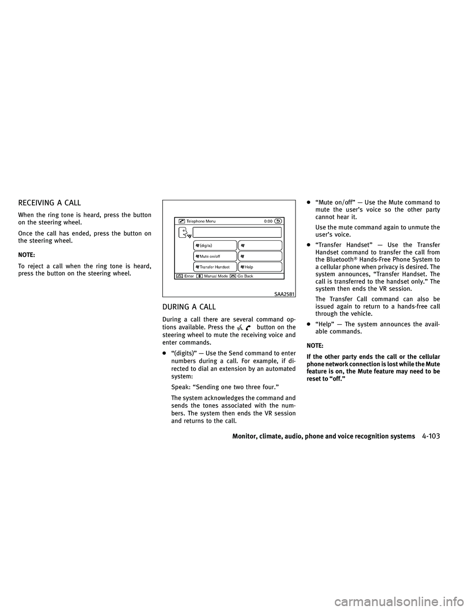 INFINITI G-COUPE 2011 Owners Manual RECEIVING A CALL
When the ring tone is heard, press the button
on the steering wheel.
Once the call has ended, press the button on
the steering wheel.
NOTE:
To reject a call when the ring tone is hear