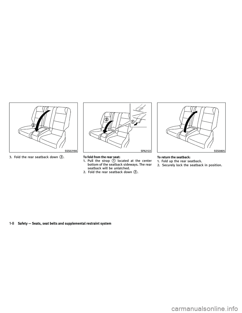 INFINITI G-COUPE 2011 Owners Manual 3. Fold the rear seatback down2.To fold from the rear seat:1. Pull the strap1located at the center
bottom of the seatback sideways. The rear
seatback will be unlatched.
2. Fold the rear seatback dow