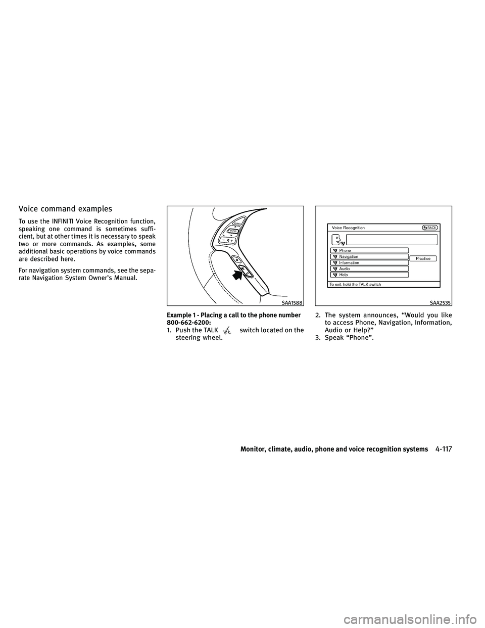INFINITI G-COUPE 2011 Repair Manual Voice command examples
To use the INFINITI Voice Recognition function,
speaking one command is sometimes suffi-
cient, but at other times it is necessary to speak
two or more commands. As examples, so INFINITI G-COUPE 2011 Repair Manual Voice command examples
To use the INFINITI Voice Recognition function,
speaking one command is sometimes suffi-
cient, but at other times it is necessary to speak
two or more commands. As examples, so