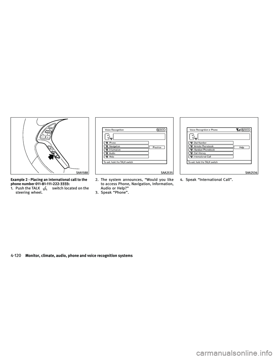 INFINITI G-COUPE 2011 Repair Manual Example 2 - Placing an international call to the
phone number 011-81-111-222-3333:
1. Push the TALKswitch located on the
steering wheel. 2. The system announces, “Would you like
to access Phone, Nav INFINITI G-COUPE 2011 Repair Manual Example 2 - Placing an international call to the
phone number 011-81-111-222-3333:
1. Push the TALKswitch located on the
steering wheel. 2. The system announces, “Would you like
to access Phone, Nav