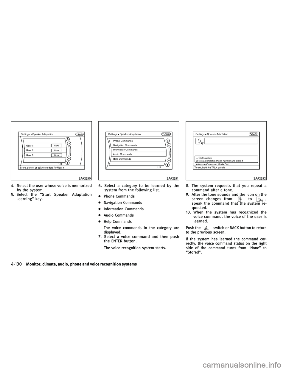 INFINITI G-COUPE 2011 Repair Manual 4. Select the user whose voice is memorizedby the system.
5. Select the “Start Speaker Adaptation Learning” key. 6. Select a category to be learned by the
system from the following list.
●Phone INFINITI G-COUPE 2011 Repair Manual 4. Select the user whose voice is memorizedby the system.
5. Select the “Start Speaker Adaptation Learning” key. 6. Select a category to be learned by the
system from the following list.
●Phone