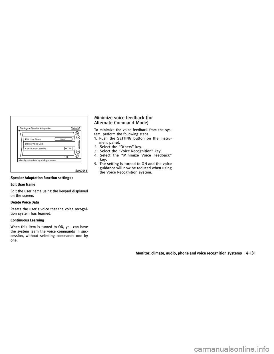 INFINITI G-COUPE 2011  Owners Manual Speaker Adaptation function settings :
Edit User Name
Edit the user name using the keypad displayed
on the screen.
Delete Voice Data
Resets the user’s voice that the voice recogni-
tion system has l