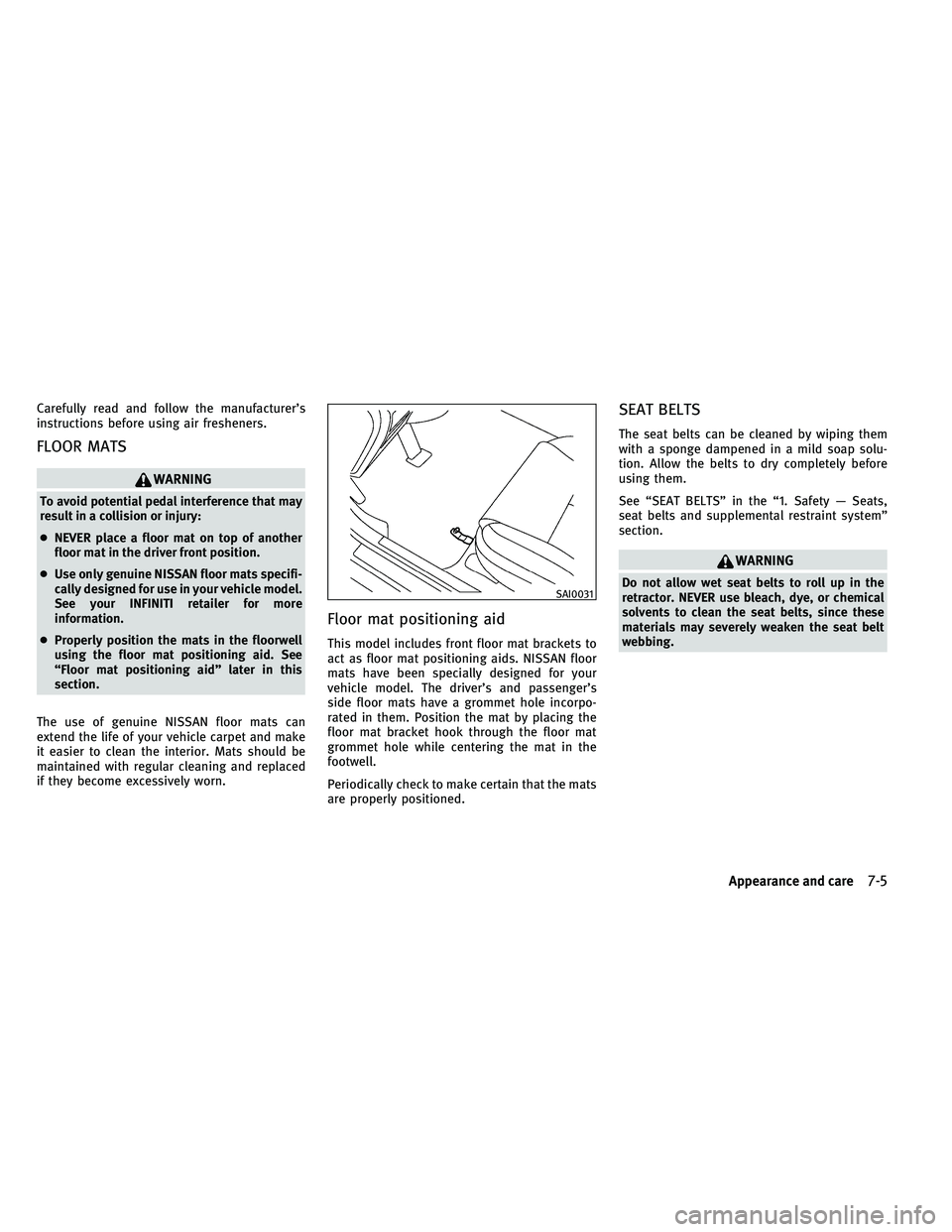 INFINITI G-COUPE 2011 Owners Manual Carefully read and follow the manufacturer’s
instructions before using air fresheners.
FLOOR MATS
WARNING
To avoid potential pedal interference that may
result in a collision or injury:
●NEVER pla INFINITI G-COUPE 2011 Owners Manual Carefully read and follow the manufacturer’s
instructions before using air fresheners.
FLOOR MATS
WARNING
To avoid potential pedal interference that may
result in a collision or injury:
●NEVER pla