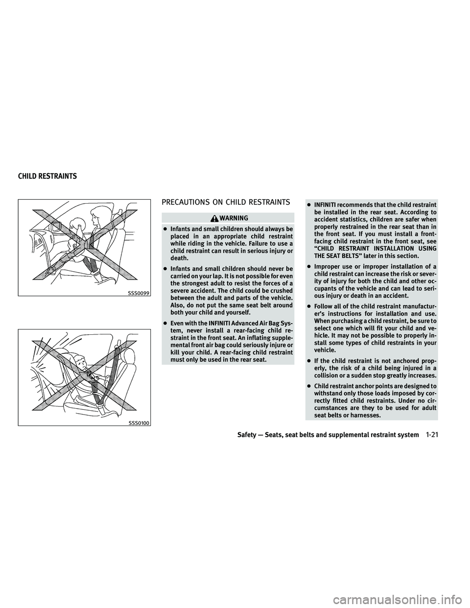 INFINITI G-COUPE 2011 Service Manual PRECAUTIONS ON CHILD RESTRAINTS
WARNING
●Infants and small children should always be
placed in an appropriate child restraint
while riding in the vehicle. Failure to use a
child restraint can result