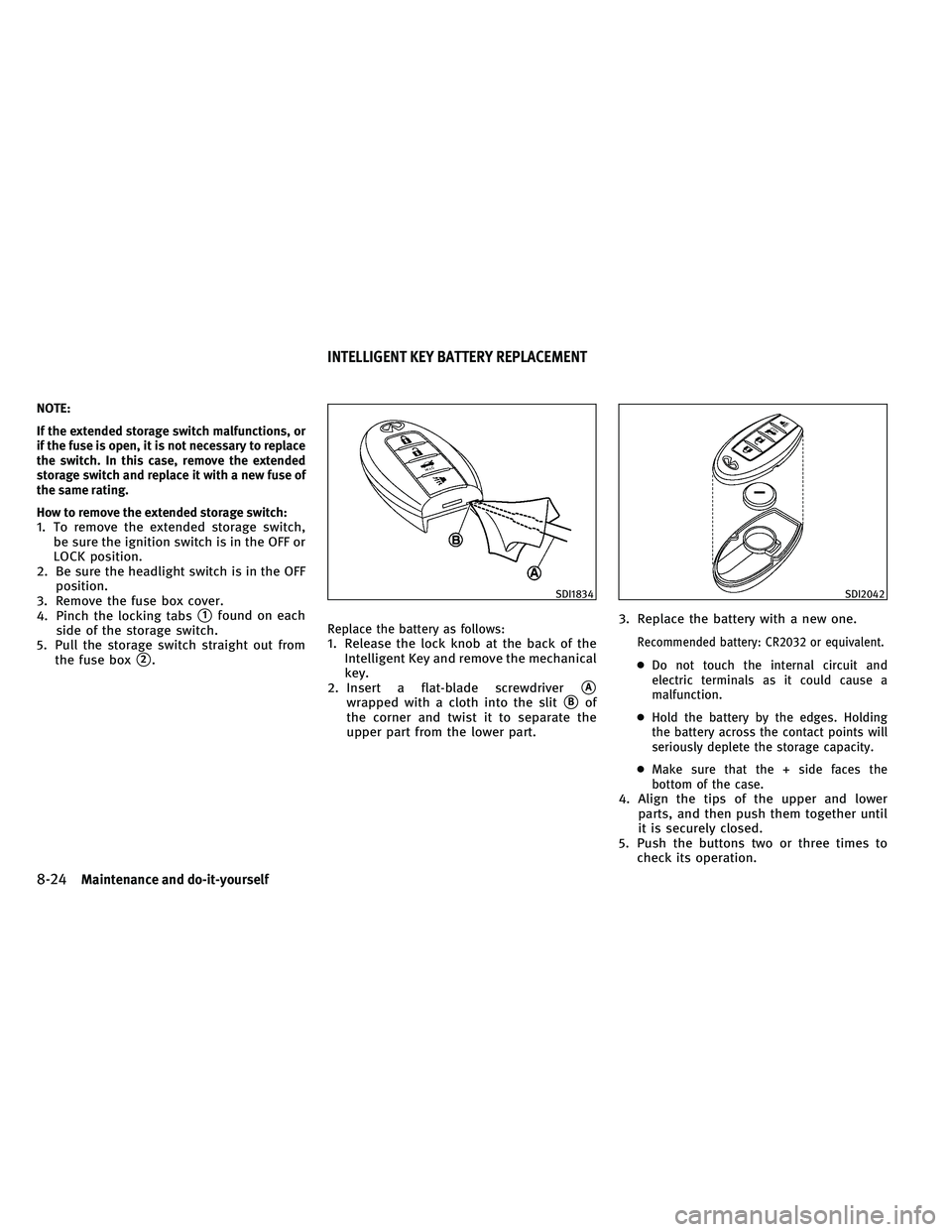 INFINITI G-COUPE 2011  Owners Manual NOTE:
If the extended storage switch malfunctions, or
if the fuse is open, it is not necessary to replace
the switch. In this case, remove the extended
storage switch and replace it with a new fuse of