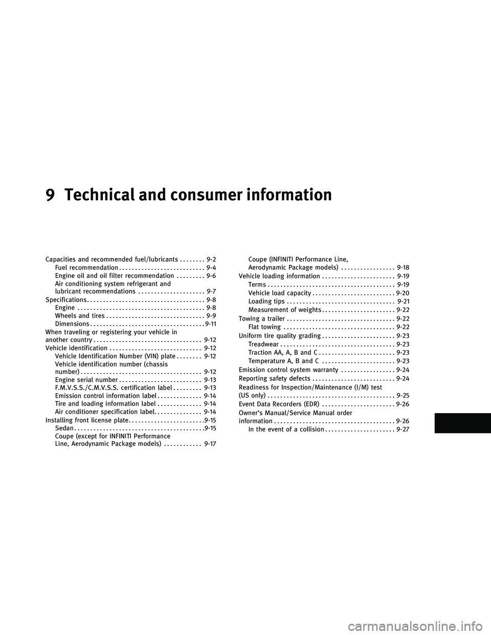 INFINITI G-COUPE 2011  Owners Manual 9 Technical and consumer information
Capacities and recommended fuel/lubricants........ 9-2
Fuel recommendation ........................... 9-4
Engine oil and oil filter recommendation ......... 9-6
A