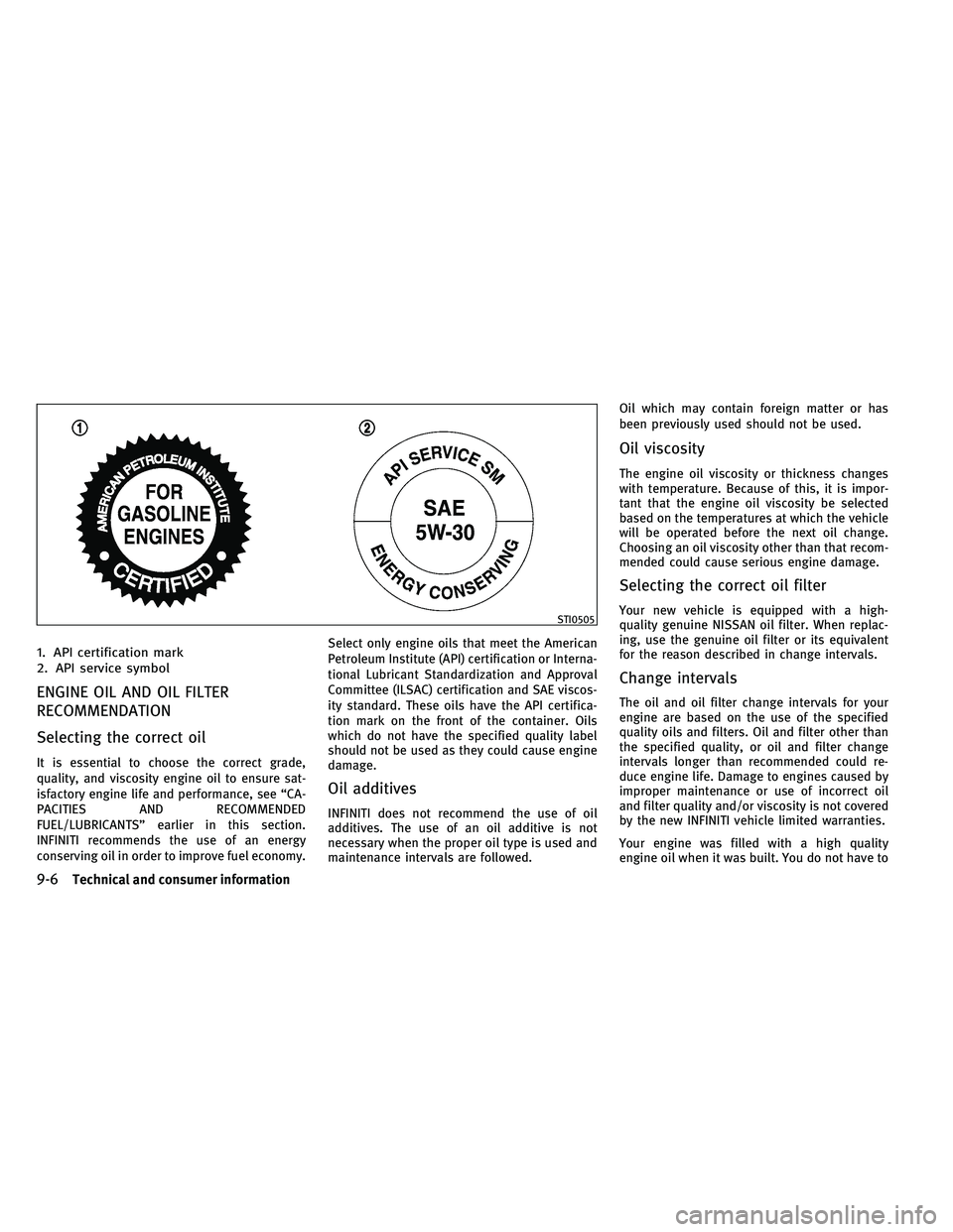 INFINITI G-COUPE 2011 Owners Manual 1. API certification mark
2. API service symbol
ENGINE OIL AND OIL FILTER
RECOMMENDATION
Selecting the correct oil
It is essential to choose the correct grade,
quality, and viscosity engine oil to ens INFINITI G-COUPE 2011 Owners Manual 1. API certification mark
2. API service symbol
ENGINE OIL AND OIL FILTER
RECOMMENDATION
Selecting the correct oil
It is essential to choose the correct grade,
quality, and viscosity engine oil to ens
