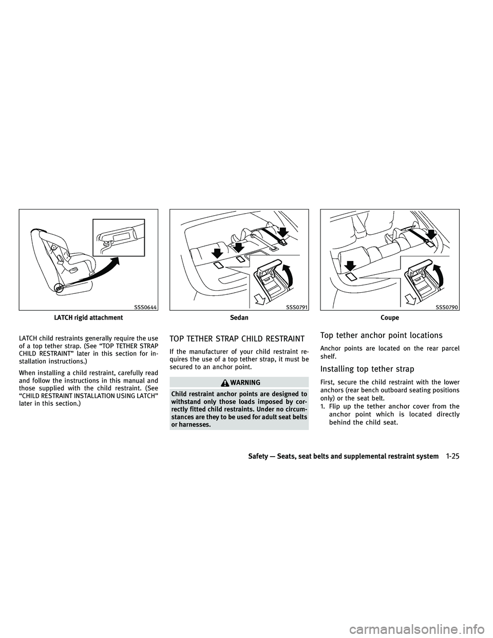 INFINITI G-COUPE 2011 Service Manual LATCH child restraints generally require the use
of a top tether strap. (See “TOP TETHER STRAP
CHILD RESTRAINT” later in this section for in-
stallation instructions.)
When installing a child rest