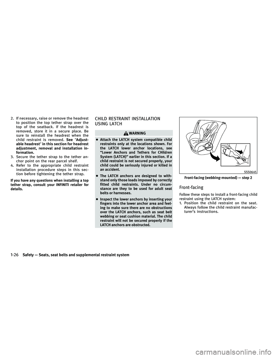 INFINITI G-COUPE 2011 Service Manual 2. If necessary, raise or remove the headrestto position the top tether strap over the
top of the seatback. If the headrest is
removed, store it in a secure place. Be
sure to reinstall the headrest wh