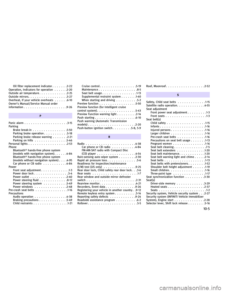 INFINITI G-COUPE 2011 Owners Manual Oil filter replacement indicator.......2-22
Operation, Indicators for operation ......2-20
Outside air temperature .............2-25
Outside mirrors ................. .3-27
Overheat, If your vehicle o