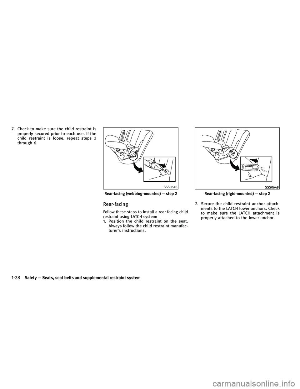 INFINITI G-COUPE 2011 Service Manual 7. Check to make sure the child restraint isproperly secured prior to each use. If the
child restraint is loose, repeat steps 3
through 6.
Rear-facing
Follow these steps to install a rear-facing child