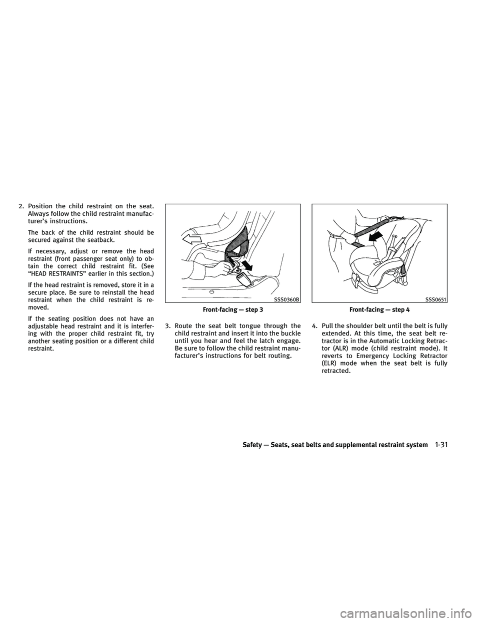 INFINITI G-COUPE 2011 Workshop Manual 2. Position the child restraint on the seat.Always follow the child restraint manufac-
turer’s instructions.
The back of the child restraint should be
secured against the seatback.
If necessary, adj INFINITI G-COUPE 2011 Workshop Manual 2. Position the child restraint on the seat.Always follow the child restraint manufac-
turer’s instructions.
The back of the child restraint should be
secured against the seatback.
If necessary, adj