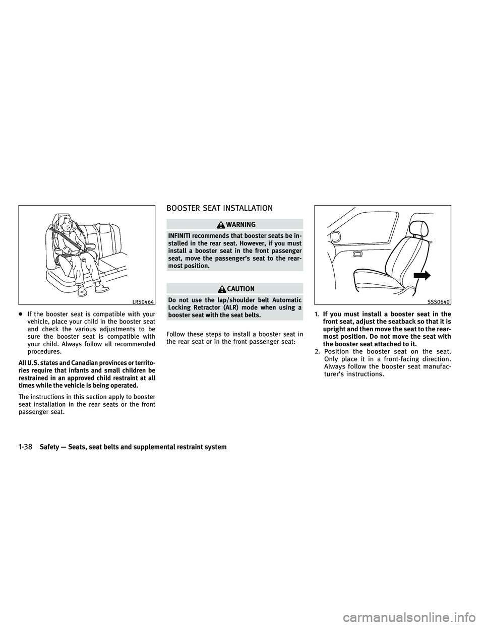 INFINITI G-COUPE 2011 Workshop Manual ●If the booster seat is compatible with your
vehicle, place your child in the booster seat
and check the various adjustments to be
sure the booster seat is compatible with
your child. Always follow INFINITI G-COUPE 2011 Workshop Manual ●If the booster seat is compatible with your
vehicle, place your child in the booster seat
and check the various adjustments to be
sure the booster seat is compatible with
your child. Always follow