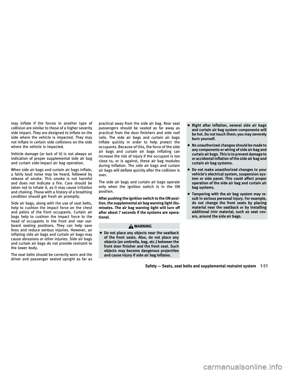 INFINITI G-COUPE 2011 Manual PDF may inflate if the forces in another type of
collision are similar to those of a higher severity
side impact. They are designed to inflate on the
side where the vehicle is impacted. They may
not infla