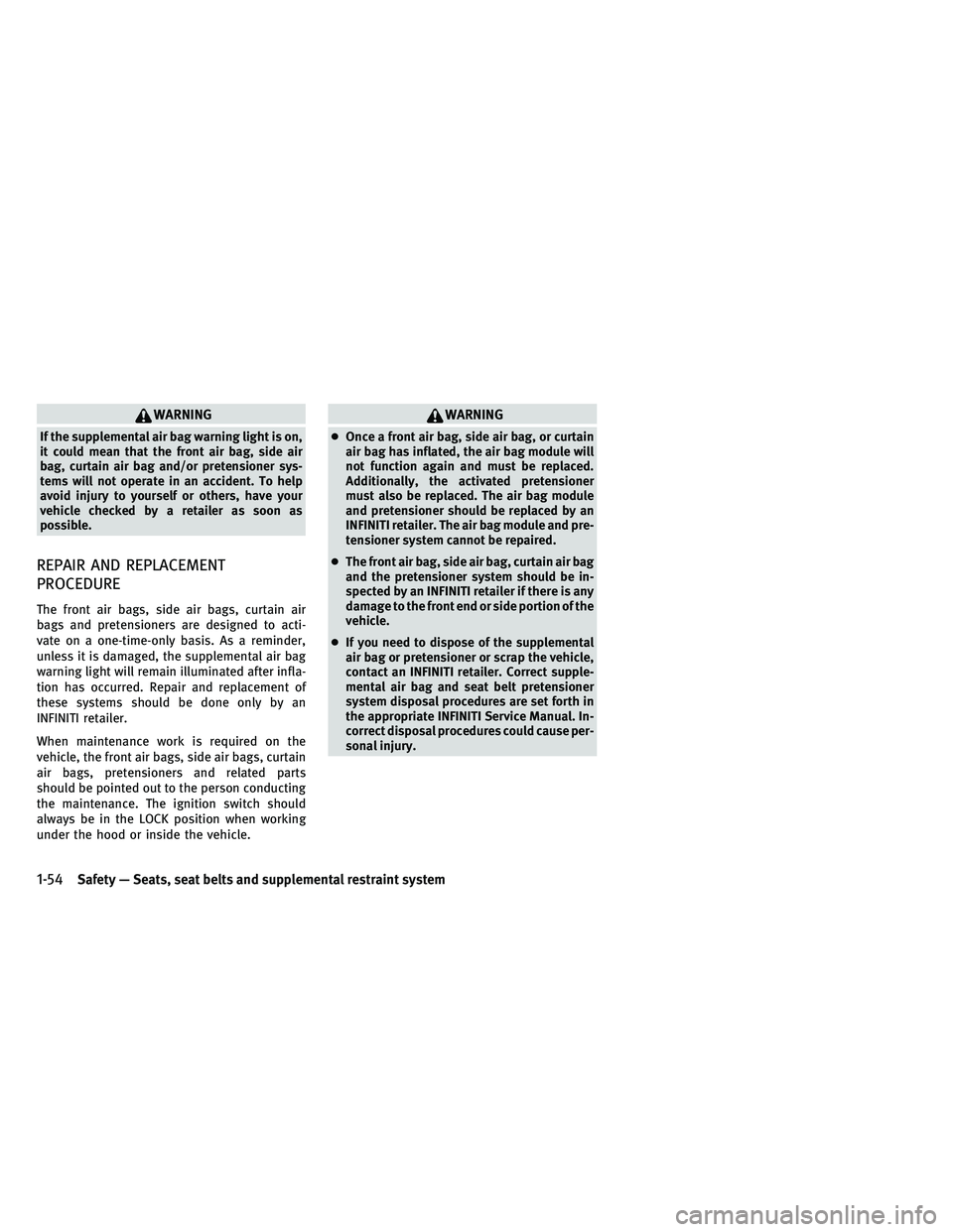 INFINITI G-COUPE 2011 Manual PDF WARNING
If the supplemental air bag warning light is on,
it could mean that the front air bag, side air
bag, curtain air bag and/or pretensioner sys-
tems will not operate in an accident. To help
avoi