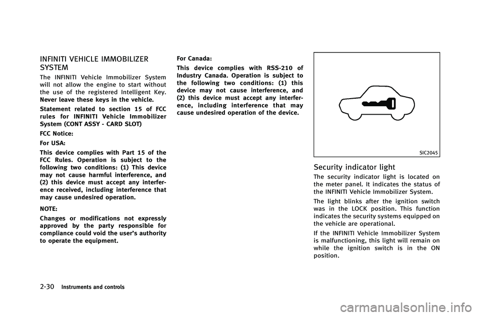 INFINITI G-COUPE 2012  Owners Manual 2-30Instruments and controls
INFINITI VEHICLE IMMOBILIZER
SYSTEM
The INFINITI Vehicle Immobilizer System
will not allow the engine to start without
the use of the registered Intelligent Key.
Never lea