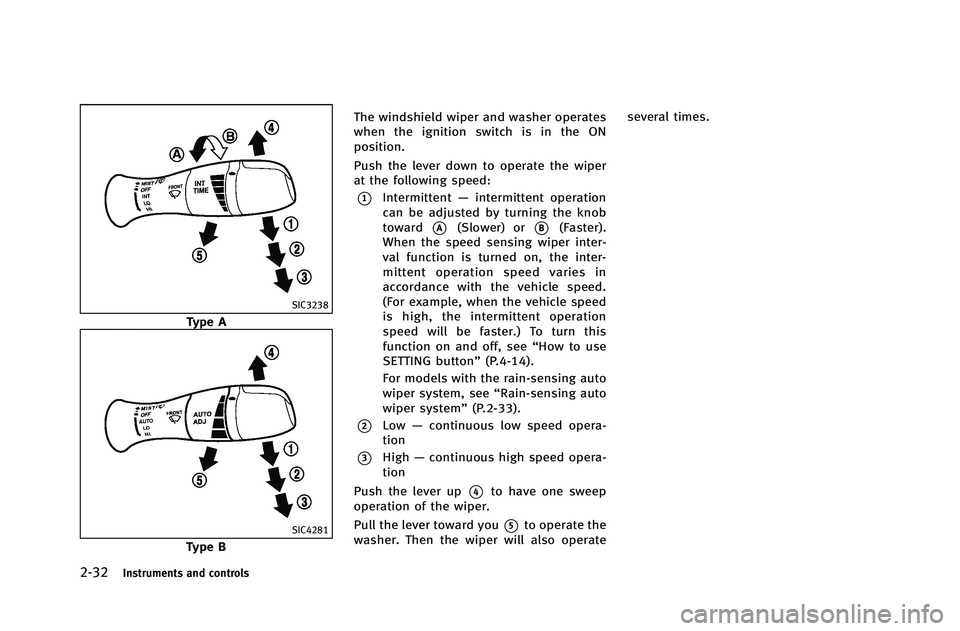 INFINITI G-COUPE 2012 Owners Manual 2-32Instruments and controls
SIC3238
Type A
SIC4281
Type BThe windshield wiper and washer operates
when the ignition switch is in the ON
position.
Push the lever down to operate the wiper
at the follo INFINITI G-COUPE 2012 Owners Manual 2-32Instruments and controls
SIC3238
Type A
SIC4281
Type BThe windshield wiper and washer operates
when the ignition switch is in the ON
position.
Push the lever down to operate the wiper
at the follo
