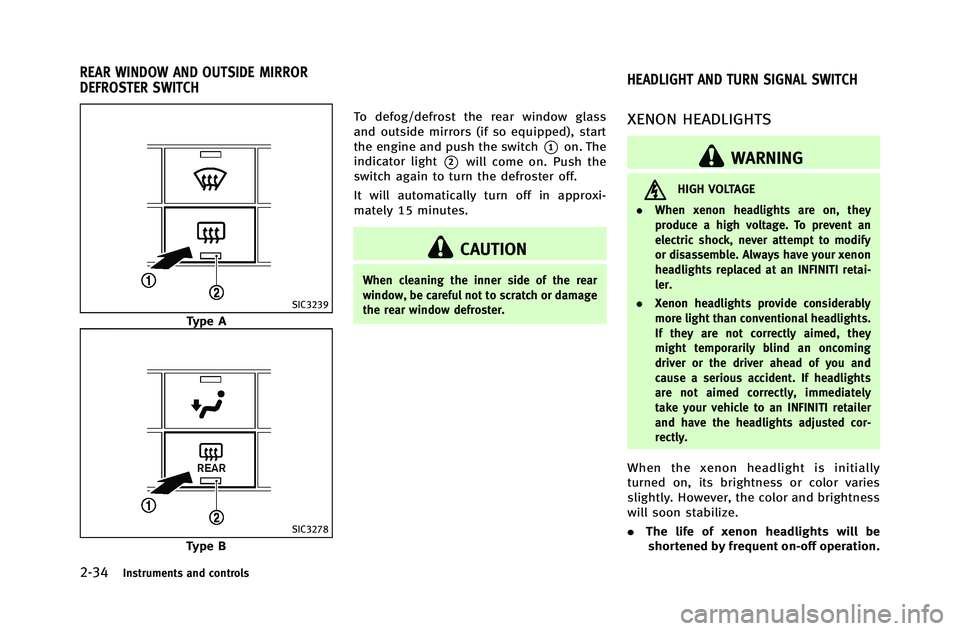 INFINITI G-COUPE 2012 Owners Manual 2-34Instruments and controls
SIC3239
Type A
SIC3278
Type BTo defog/defrost the rear window glass
and outside mirrors (if so equipped), start
the engine and push the switch
*1on. The
indicator light
*2 INFINITI G-COUPE 2012 Owners Manual 2-34Instruments and controls
SIC3239
Type A
SIC3278
Type BTo defog/defrost the rear window glass
and outside mirrors (if so equipped), start
the engine and push the switch
*1on. The
indicator light
*2