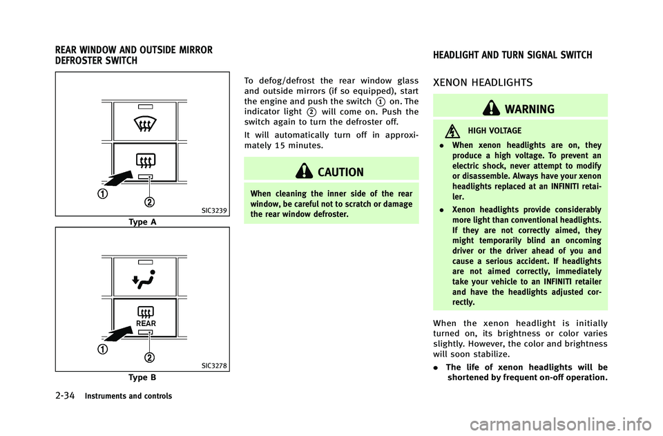 INFINITI G-COUPE 2012  Owners Manual 2-34Instruments and controls
SIC3239
Type A
SIC3278
Type BTo defog/defrost the rear window glass
and outside mirrors (if so equipped), start
the engine and push the switch
*1on. The
indicator light
*2