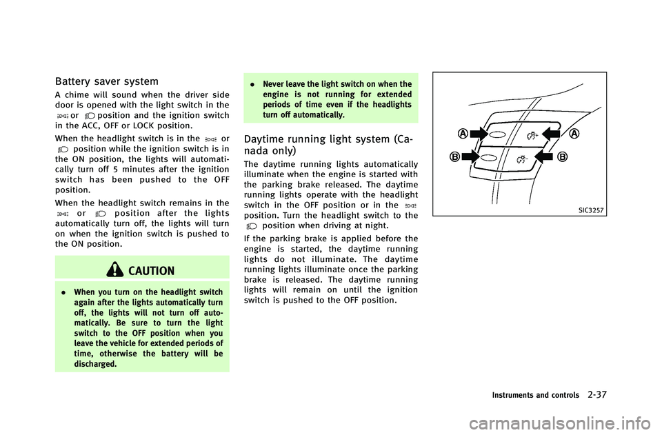 INFINITI G-COUPE 2012  Owners Manual Battery saver system
A chime will sound when the driver side
door is opened with the light switch in the
orposition and the ignition switch
in the ACC, OFF or LOCK position.
When the headlight switch 