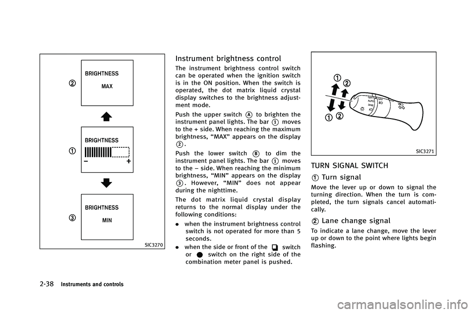 INFINITI G-COUPE 2012 Owners Manual 2-38Instruments and controls
SIC3270
Instrument brightness control
The instrument brightness control switch
can be operated when the ignition switch
is in the ON position. When the switch is
operated, INFINITI G-COUPE 2012 Owners Manual 2-38Instruments and controls
SIC3270
Instrument brightness control
The instrument brightness control switch
can be operated when the ignition switch
is in the ON position. When the switch is
operated,