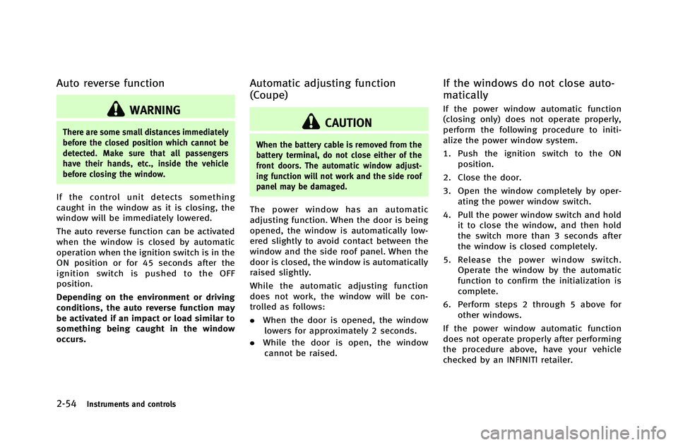 INFINITI G-COUPE 2012  Owners Manual 2-54Instruments and controls
Auto reverse function
WARNING
There are some small distances immediately
before the closed position which cannot be
detected. Make sure that all passengers
have their hand