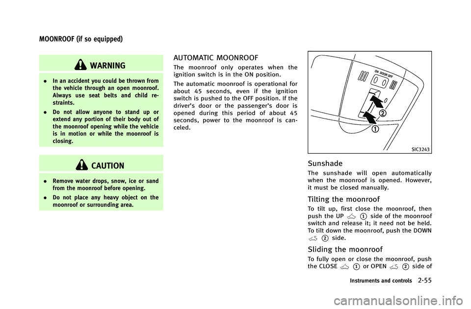 INFINITI G-COUPE 2012 Owners Manual WARNING
.In an accident you could be thrown from
the vehicle through an open moonroof.
Always use seat belts and child re-
straints.
. Do not allow anyone to stand up or
extend any portion of their bo INFINITI G-COUPE 2012 Owners Manual WARNING
.In an accident you could be thrown from
the vehicle through an open moonroof.
Always use seat belts and child re-
straints.
. Do not allow anyone to stand up or
extend any portion of their bo