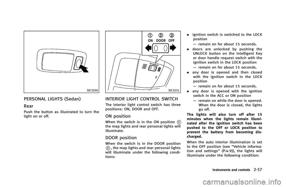 INFINITI G-COUPE 2012  Owners Manual SIC3250
PERSONAL LIGHTS (Sedan)
Rear
Push the button as illustrated to turn the
light on or off.
SIC3251
INTERIOR LIGHT CONTROL SWITCH
The interior light control switch has three
positions: ON, DOOR a