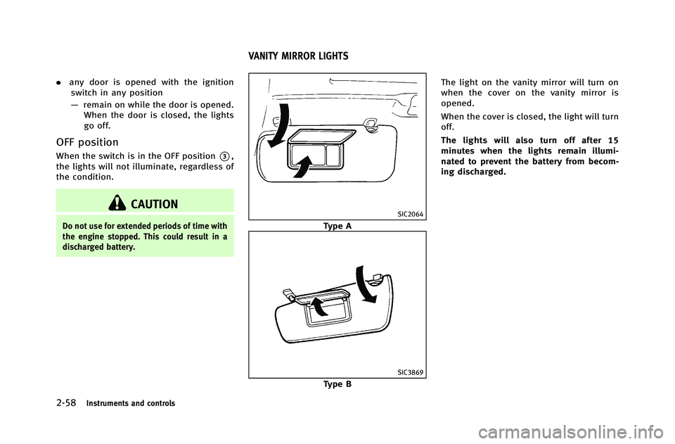 INFINITI G-COUPE 2012  Owners Manual 2-58Instruments and controls
.any door is opened with the ignition
switch in any position
— remain on while the door is opened.
When the door is closed, the lights
go off.
OFF position
When the swit