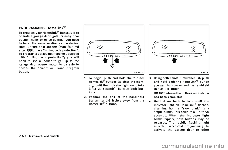 INFINITI G-COUPE 2012 Owners Manual 2-60Instruments and controls
PROGRAMMING HomeLink®
To program your HomeLink®Transceiver to
operate a garage door, gate, or entry door
opener, home or office lighting, you need
to be at the same loca INFINITI G-COUPE 2012 Owners Manual 2-60Instruments and controls
PROGRAMMING HomeLink®
To program your HomeLink®Transceiver to
operate a garage door, gate, or entry door
opener, home or office lighting, you need
to be at the same loca