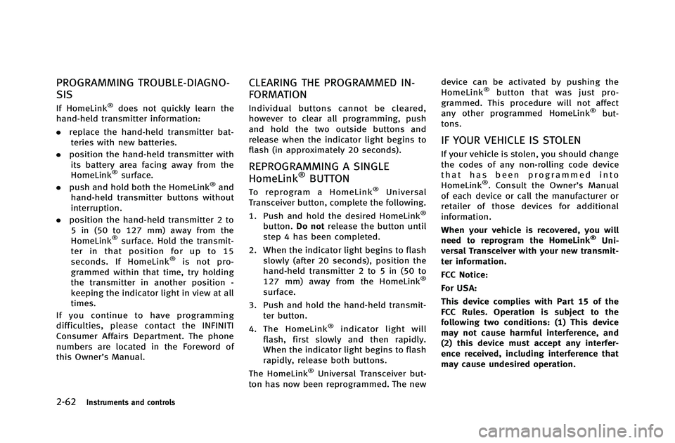 INFINITI G-COUPE 2012 Owners Manual 2-62Instruments and controls
PROGRAMMING TROUBLE-DIAGNO-
SIS
If HomeLink®does not quickly learn the
hand-held transmitter information:
. replace the hand-held transmitter bat-
teries with new batteri INFINITI G-COUPE 2012 Owners Manual 2-62Instruments and controls
PROGRAMMING TROUBLE-DIAGNO-
SIS
If HomeLink®does not quickly learn the
hand-held transmitter information:
. replace the hand-held transmitter bat-
teries with new batteri
