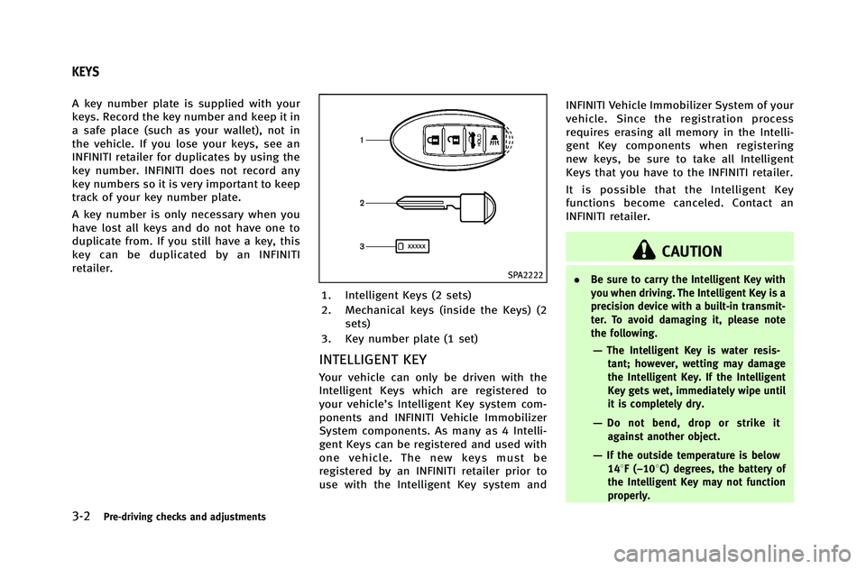 INFINITI G-COUPE 2012 Owners Manual 3-2Pre-driving checks and adjustments
A key number plate is supplied with your
keys. Record the key number and keep it in
a safe place (such as your wallet), not in
the vehicle. If you lose your keys, INFINITI G-COUPE 2012 Owners Manual 3-2Pre-driving checks and adjustments
A key number plate is supplied with your
keys. Record the key number and keep it in
a safe place (such as your wallet), not in
the vehicle. If you lose your keys,