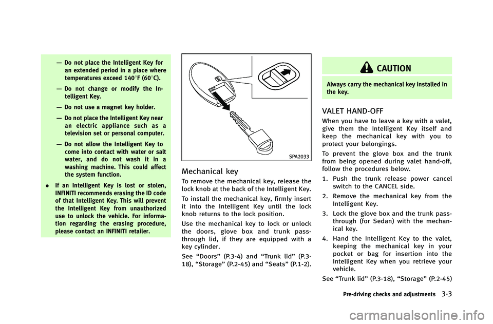 INFINITI G-COUPE 2012 Owners Manual —Do not place the Intelligent Key foran extended period in a place where
temperatures exceed 1408F (608C).
—Do not change or modify the In-telligent Key.
—Do not use a magnet key holder.
—Do n INFINITI G-COUPE 2012 Owners Manual —Do not place the Intelligent Key foran extended period in a place where
temperatures exceed 1408F (608C).
—Do not change or modify the In-telligent Key.
—Do not use a magnet key holder.
—Do n