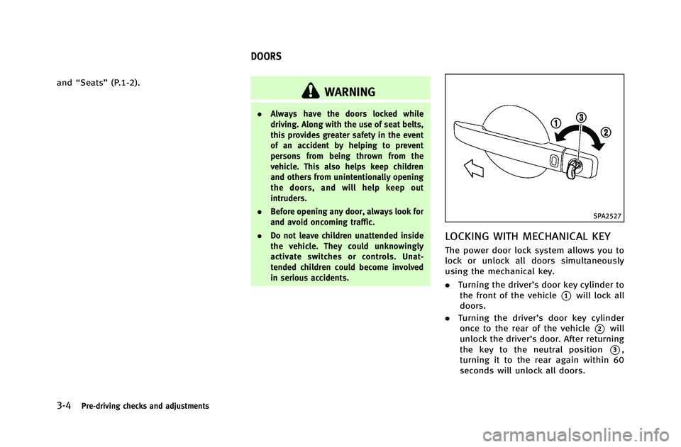 INFINITI G-COUPE 2012 Owners Manual 3-4Pre-driving checks and adjustments
and“Seats” (P.1-2).WARNING
.Always have the doors locked while
driving. Along with the use of seat belts,
this provides greater safety in the event
of an acci INFINITI G-COUPE 2012 Owners Manual 3-4Pre-driving checks and adjustments
and“Seats” (P.1-2).WARNING
.Always have the doors locked while
driving. Along with the use of seat belts,
this provides greater safety in the event
of an acci