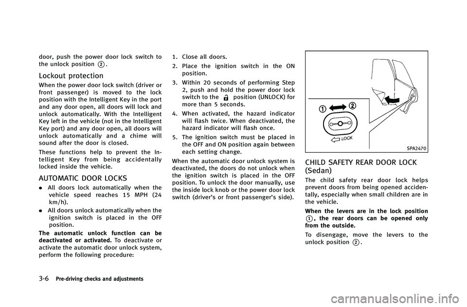 INFINITI G-COUPE 2012 Owners Manual 3-6Pre-driving checks and adjustments
door, push the power door lock switch to
the unlock position
*2.
Lockout protection
When the power door lock switch (driver or
front passenger) is moved to the lo INFINITI G-COUPE 2012 Owners Manual 3-6Pre-driving checks and adjustments
door, push the power door lock switch to
the unlock position
*2.
Lockout protection
When the power door lock switch (driver or
front passenger) is moved to the lo