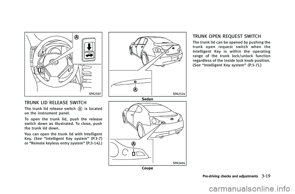 INFINITI G-COUPE 2012 Owners Manual SPA2307
TRUNK LID RELEASE SWITCH
The trunk lid release switch*Ais located
on the instrument panel.
To open the trunk lid, push the release
switch down as illustrated. To close, push
the trunk lid down INFINITI G-COUPE 2012 Owners Manual SPA2307
TRUNK LID RELEASE SWITCH
The trunk lid release switch*Ais located
on the instrument panel.
To open the trunk lid, push the release
switch down as illustrated. To close, push
the trunk lid down