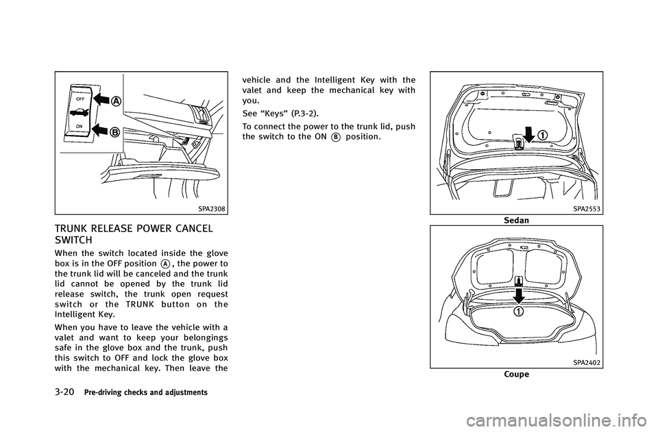 INFINITI G-COUPE 2012 Owners Manual 3-20Pre-driving checks and adjustments
SPA2308
TRUNK RELEASE POWER CANCEL
SWITCH
When the switch located inside the glove
box is in the OFF position
*A, the power to
the trunk lid will be canceled and INFINITI G-COUPE 2012 Owners Manual 3-20Pre-driving checks and adjustments
SPA2308
TRUNK RELEASE POWER CANCEL
SWITCH
When the switch located inside the glove
box is in the OFF position
*A, the power to
the trunk lid will be canceled and