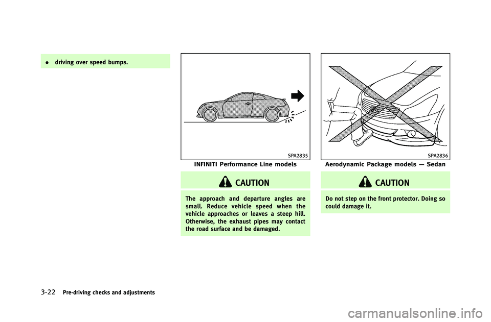 INFINITI G-COUPE 2012 Owners Manual 3-22Pre-driving checks and adjustments
.driving over speed bumps.
SPA2835
INFINITI Performance Line models
CAUTION
The approach and departure angles are
small. Reduce vehicle speed when the
vehicle ap INFINITI G-COUPE 2012 Owners Manual 3-22Pre-driving checks and adjustments
.driving over speed bumps.
SPA2835
INFINITI Performance Line models
CAUTION
The approach and departure angles are
small. Reduce vehicle speed when the
vehicle ap