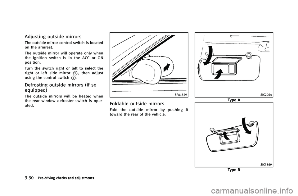 INFINITI G-COUPE 2012 Owners Manual 3-30Pre-driving checks and adjustments
Adjusting outside mirrors
The outside mirror control switch is located
on the armrest.
The outside mirror will operate only when
the ignition switch is in the AC INFINITI G-COUPE 2012 Owners Manual 3-30Pre-driving checks and adjustments
Adjusting outside mirrors
The outside mirror control switch is located
on the armrest.
The outside mirror will operate only when
the ignition switch is in the AC