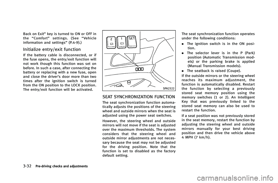 INFINITI G-COUPE 2012 Owners Manual 3-32Pre-driving checks and adjustments
Back on Exit”key is turned to ON or OFF in
the “Comfort” settings. (See “Vehicle
information and settings” (P.4-9).)
Initialize entry/exit function
If INFINITI G-COUPE 2012 Owners Manual 3-32Pre-driving checks and adjustments
Back on Exit”key is turned to ON or OFF in
the “Comfort” settings. (See “Vehicle
information and settings” (P.4-9).)
Initialize entry/exit function
If