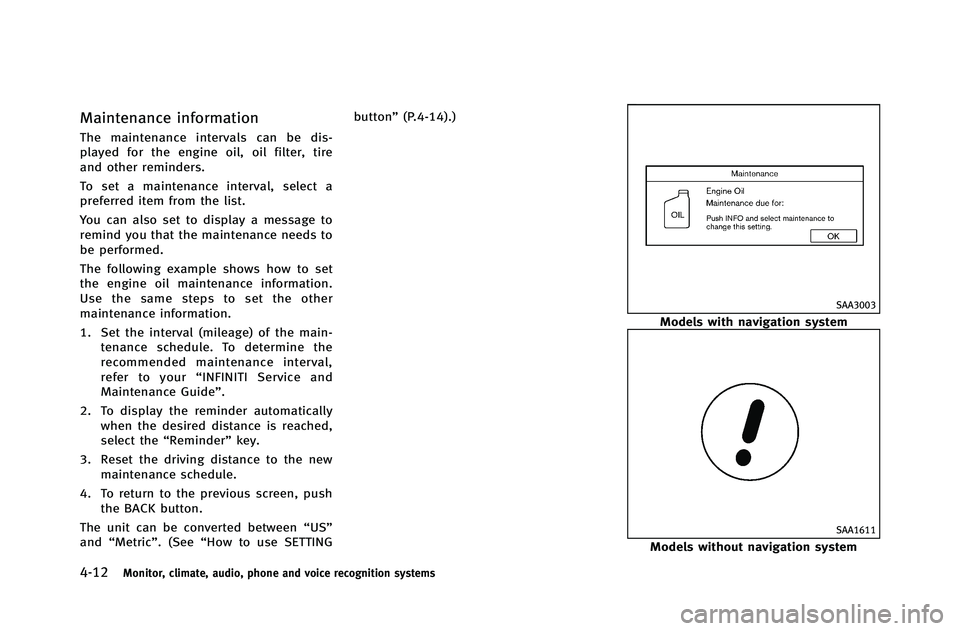 INFINITI G-COUPE 2012  Owners Manual 4-12Monitor, climate, audio, phone and voice recognition systems
Maintenance information
The maintenance intervals can be dis-
played for the engine oil, oil filter, tire
and other reminders.
To set a
