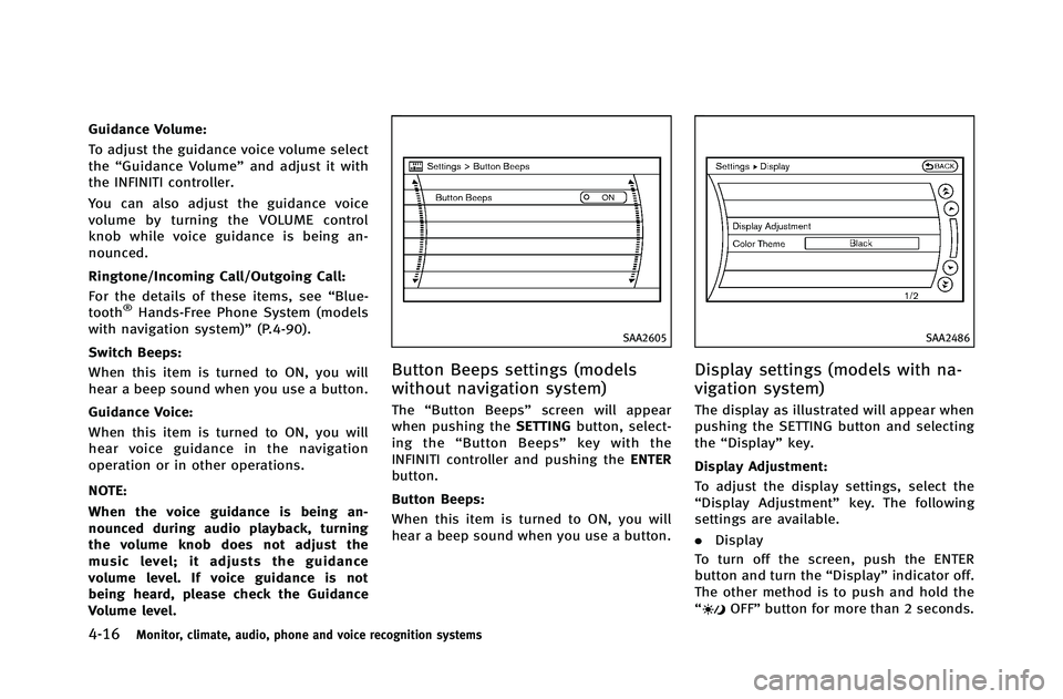 INFINITI G-COUPE 2012  Owners Manual 4-16Monitor, climate, audio, phone and voice recognition systems
Guidance Volume:
To adjust the guidance voice volume select
the“Guidance Volume” and adjust it with
the INFINITI controller.
You ca