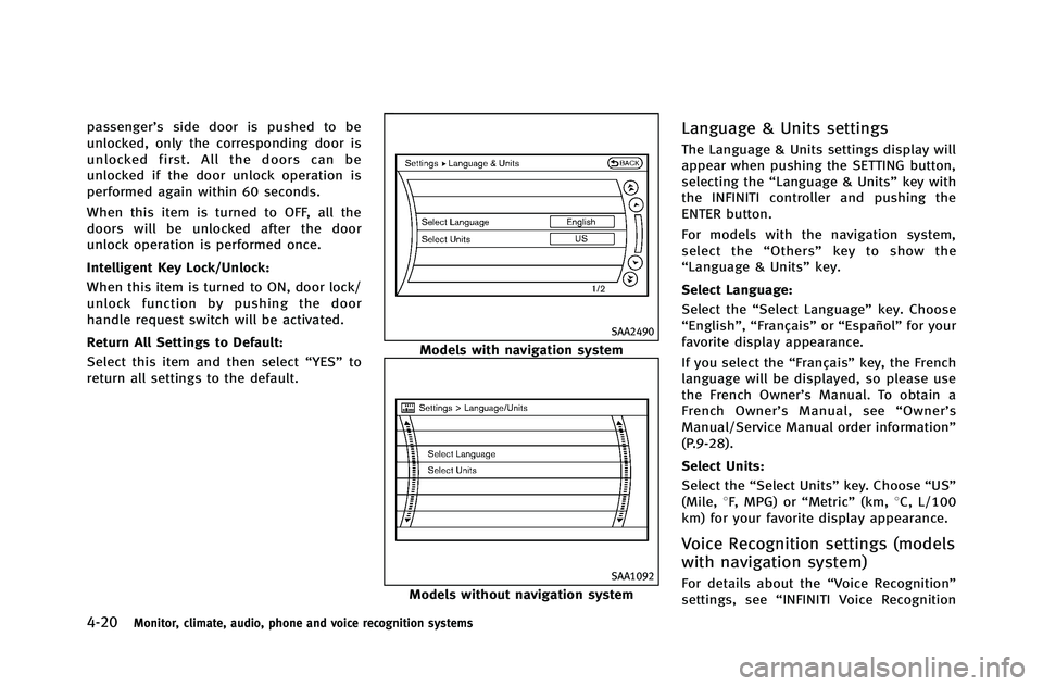 INFINITI G-COUPE 2012  Owners Manual 4-20Monitor, climate, audio, phone and voice recognition systems
passenger’s side door is pushed to be
unlocked, only the corresponding door is
unlocked first. All the doors can be
unlocked if the d