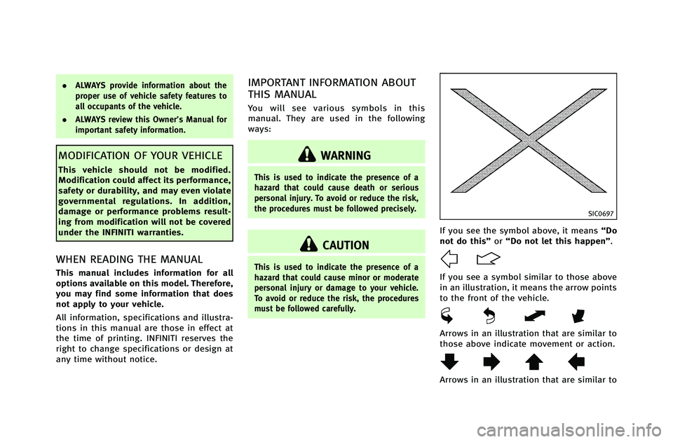 INFINITI G-COUPE 2012  Owners Manual .ALWAYS provide information about the
proper use of vehicle safety features to
all occupants of the vehicle.
. ALWAYS review this Owner’s Manual for
important safety information.
MODIFICATION OF YOU