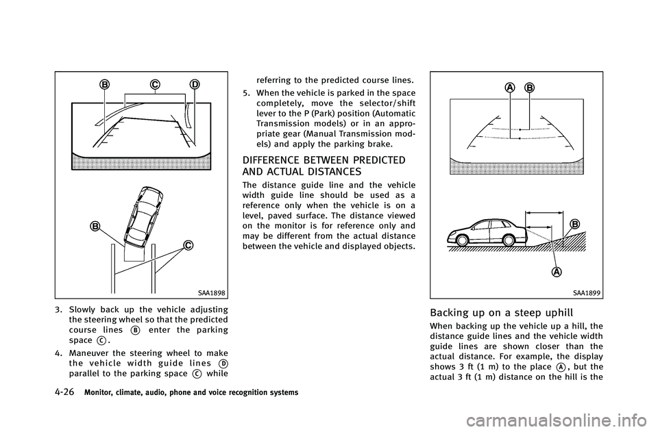 INFINITI G-COUPE 2012 Owners Manual 4-26Monitor, climate, audio, phone and voice recognition systems
SAA1898
3. Slowly back up the vehicle adjustingthe steering wheel so that the predicted
course lines
*Benter the parking
space
*C.
4. M INFINITI G-COUPE 2012 Owners Manual 4-26Monitor, climate, audio, phone and voice recognition systems
SAA1898
3. Slowly back up the vehicle adjustingthe steering wheel so that the predicted
course lines
*Benter the parking
space
*C.
4. M